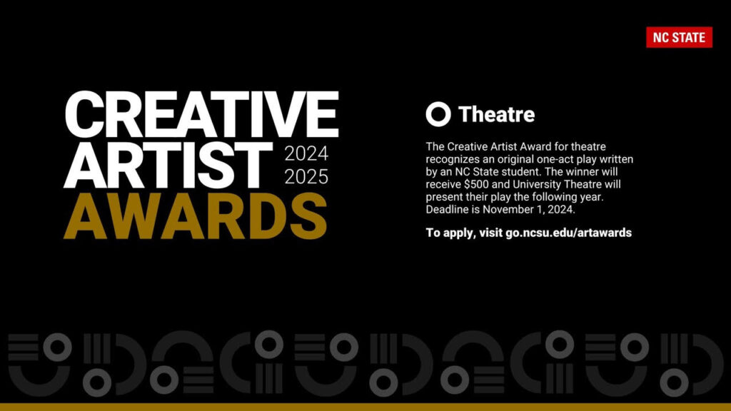 The deadline to submit a one-act play for the 2024-25 Creative Artist Award is Friday, November 1, 2024. Visit https://go.ncsu.edu/artawards for more information.